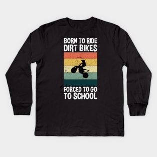 Born To Ride Dirt Bikes Forced To Go To School Kids Long Sleeve T-Shirt